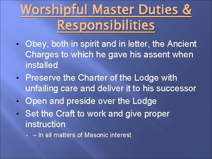 Worshipful Master Duties & Responsibilities • Obey, both in spirit and in letter, the