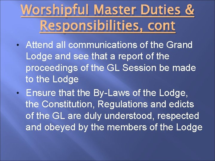 Worshipful Master Duties & Responsibilities, cont • Attend all communications of the Grand Lodge