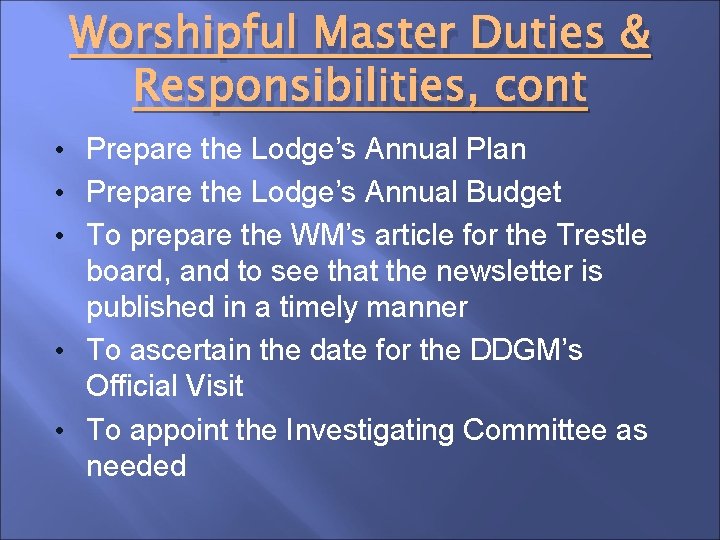 Worshipful Master Duties & Responsibilities, cont • Prepare the Lodge’s Annual Plan • Prepare