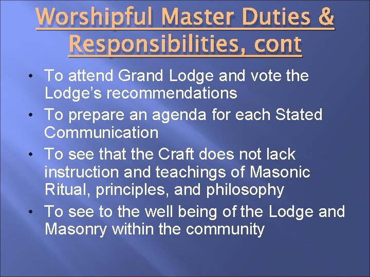 Worshipful Master Duties & Responsibilities, cont • To attend Grand Lodge and vote the