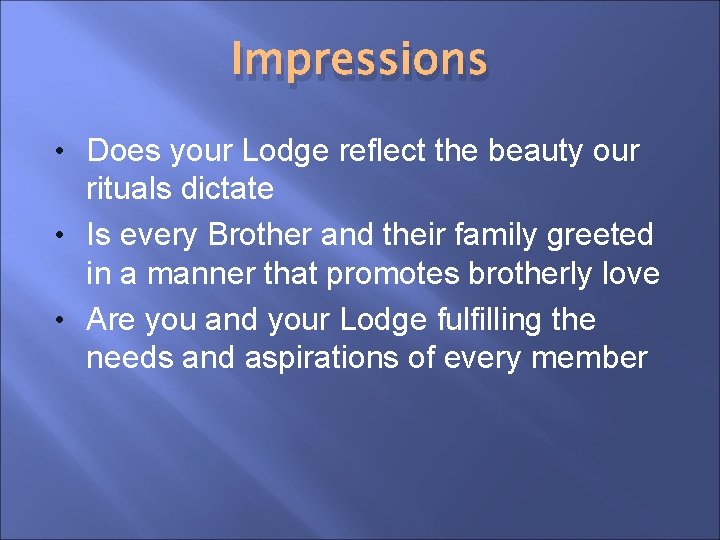 Impressions • Does your Lodge reflect the beauty our rituals dictate • Is every