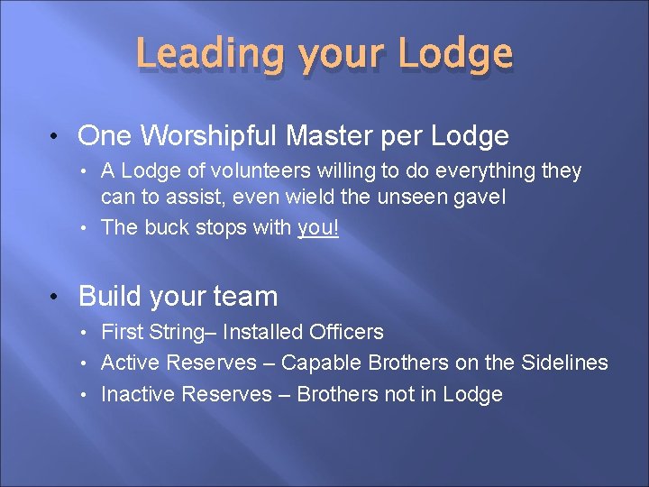 Leading your Lodge • One Worshipful Master per Lodge A Lodge of volunteers willing