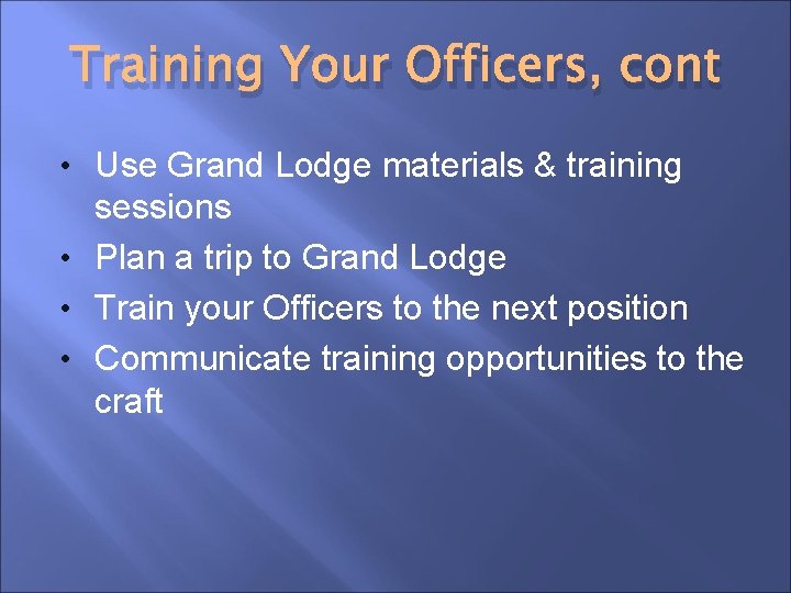Training Your Officers, cont • Use Grand Lodge materials & training sessions • Plan