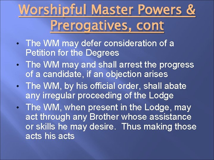 Worshipful Master Powers & Prerogatives, cont • The WM may defer consideration of a