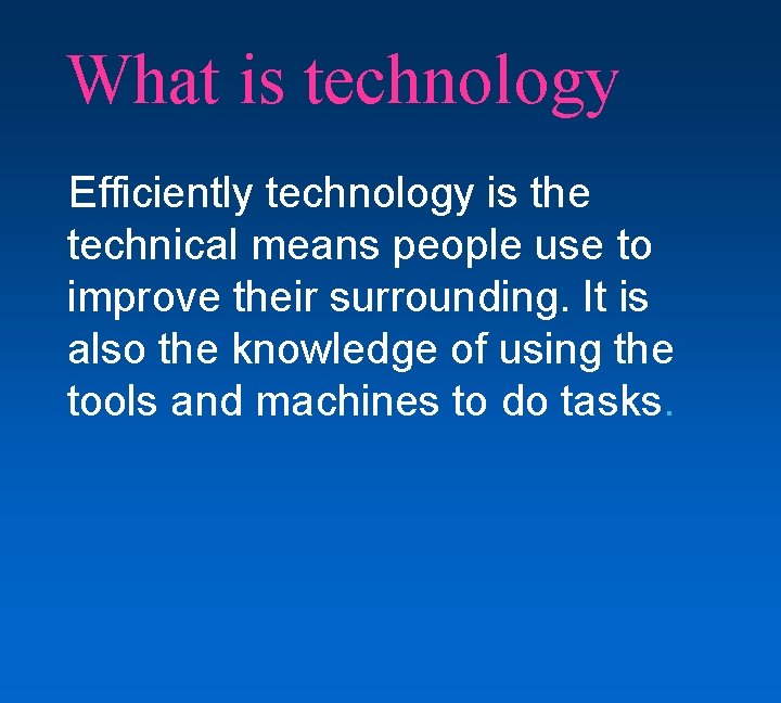 What is technology Efficiently technology is the technical means people use to improve their