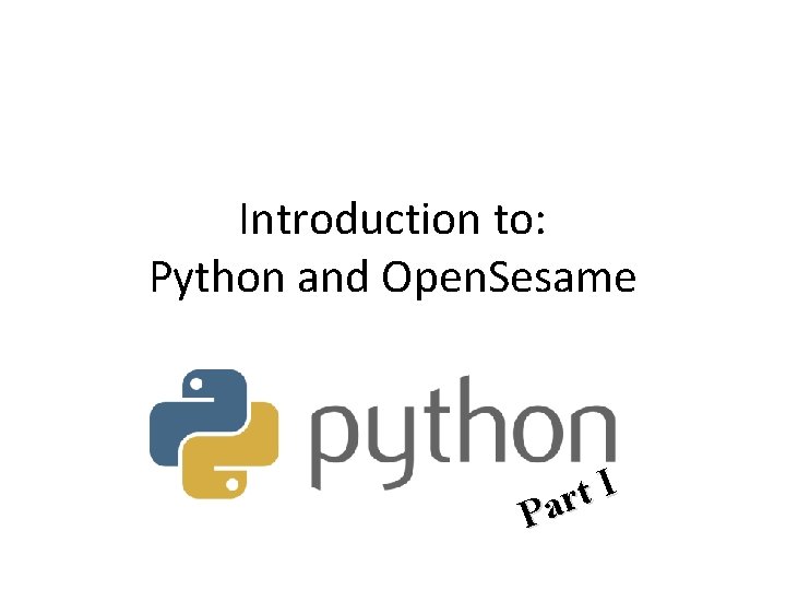 Introduction to: Python and Open. Sesame I t Par 