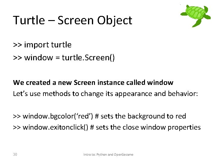 Turtle – Screen Object >> import turtle >> window = turtle. Screen() We created