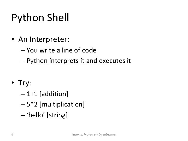 Python Shell • An Interpreter: – You write a line of code – Python
