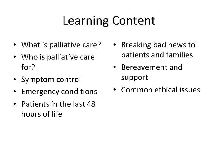 Learning Content • What is palliative care? • Who is palliative care for? •