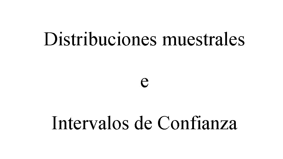 Distribuciones muestrales e Intervalos de Confianza 