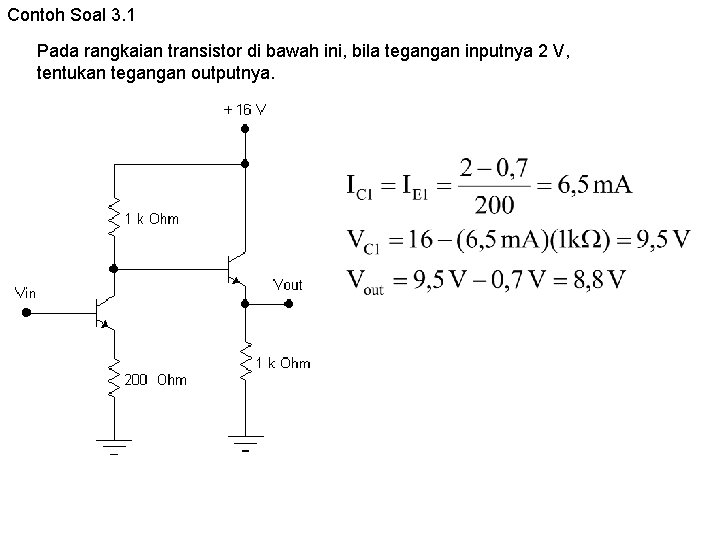 Contoh Soal 3. 1 Pada rangkaian transistor di bawah ini, bila tegangan inputnya 2