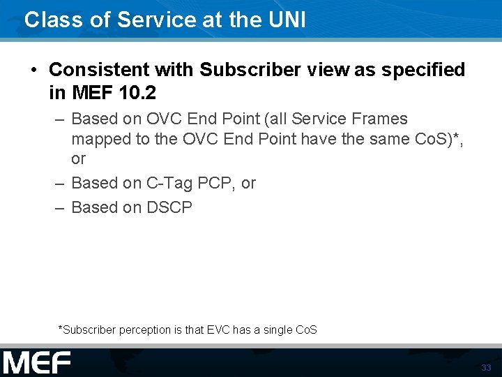 Class of Service at the UNI • Consistent with Subscriber view as specified in Class of Service at the UNI • Consistent with Subscriber view as specified in