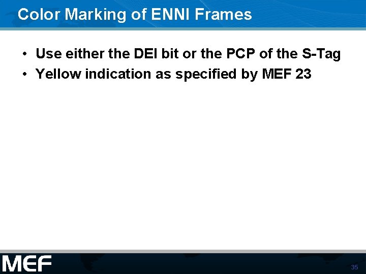 Color Marking of ENNI Frames • Use either the DEI bit or the PCP Color Marking of ENNI Frames • Use either the DEI bit or the PCP