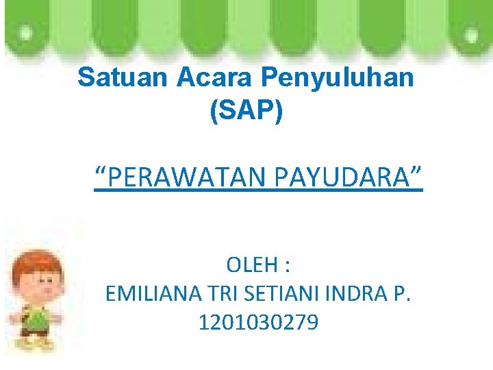 Satuan Acara Penyuluhan (SAP) “PERAWATAN PAYUDARA” OLEH : EMILIANA TRI SETIANI INDRA P. 1201030279 Satuan Acara Penyuluhan (SAP) “PERAWATAN PAYUDARA” OLEH : EMILIANA TRI SETIANI INDRA P. 1201030279
