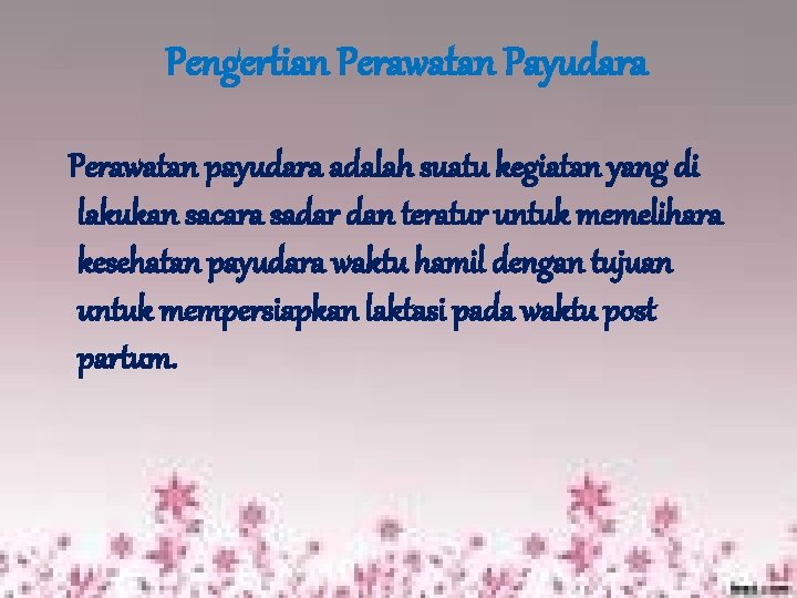 Pengertian Perawatan Payudara Perawatan payudara adalah suatu kegiatan yang di lakukan sacara sadar Pengertian Perawatan Payudara Perawatan payudara adalah suatu kegiatan yang di lakukan sacara sadar