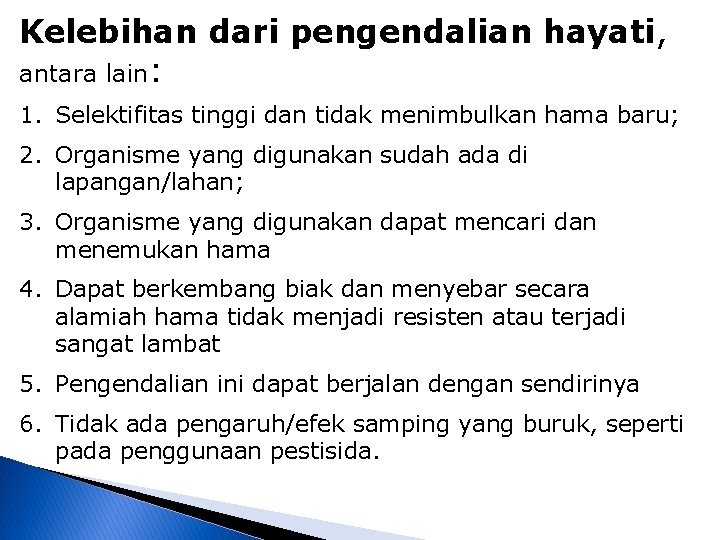Kelebihan dari pengendalian hayati, antara lain: 1. Selektifitas tinggi dan tidak menimbulkan hama baru;