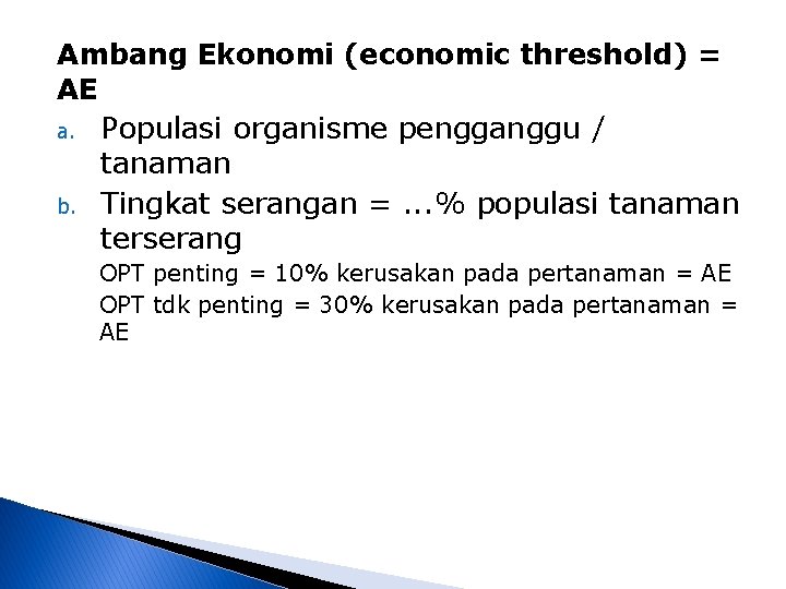 Ambang Ekonomi (economic threshold) = AE a. Populasi organisme pengganggu / tanaman b. Tingkat