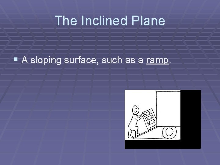 The Inclined Plane § A sloping surface, such as a ramp. The Inclined Plane § A sloping surface, such as a ramp.