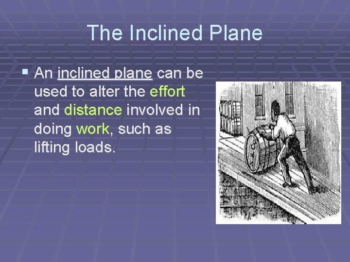 The Inclined Plane § An inclined plane can be used to alter the effort The Inclined Plane § An inclined plane can be used to alter the effort