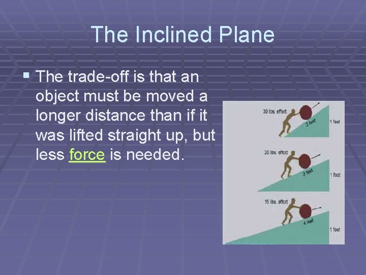 The Inclined Plane § The trade-off is that an object must be moved a The Inclined Plane § The trade-off is that an object must be moved a
