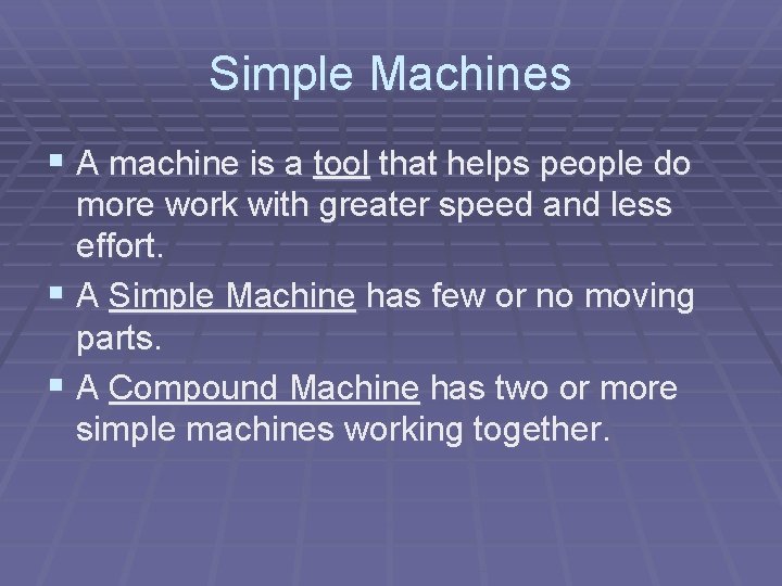 Simple Machines § A machine is a tool that helps people do more work Simple Machines § A machine is a tool that helps people do more work