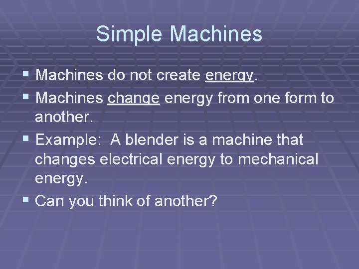 Simple Machines § Machines do not create energy. § Machines change energy from one Simple Machines § Machines do not create energy. § Machines change energy from one