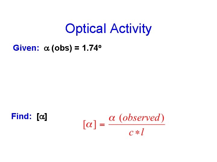 Optical Activity Given: a (obs) = 1. 74 o Find: [a] 