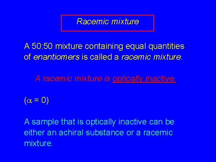 Racemic mixture A 50: 50 mixture containing equal quantities of enantiomers is called a