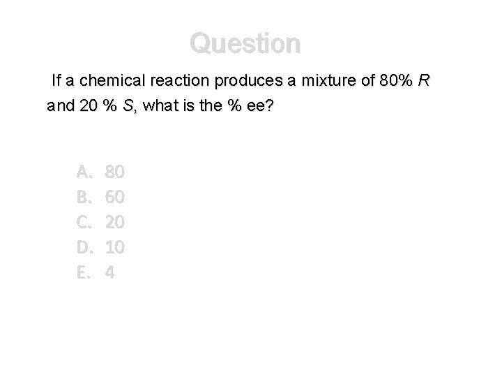 Question If a chemical reaction produces a mixture of 80% R and 20 %