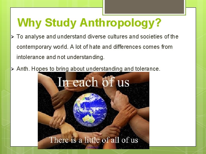Why Study Anthropology? Ø To analyse and understand diverse cultures and societies of the