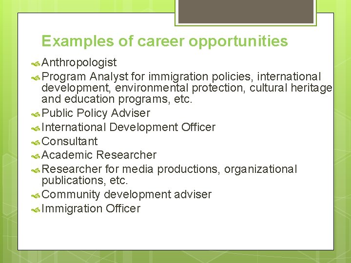 Examples of career opportunities Anthropologist Program Analyst for immigration policies, international development, environmental protection,