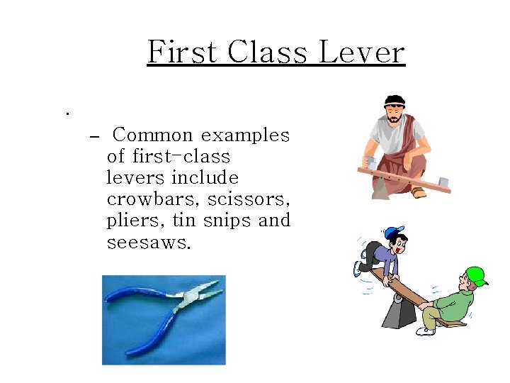 First Class Lever. – Common examples of first-class levers include crowbars, scissors, pliers, tin First Class Lever. – Common examples of first-class levers include crowbars, scissors, pliers, tin