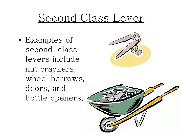 Second Class Lever • Examples of second-class levers include nut crackers, wheel barrows, doors, Second Class Lever • Examples of second-class levers include nut crackers, wheel barrows, doors,