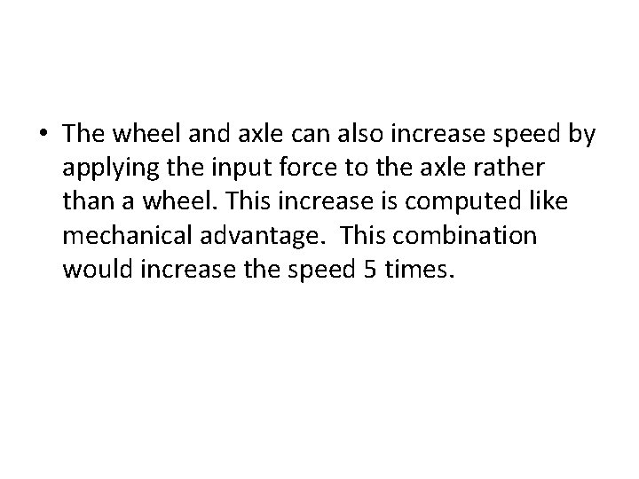 • The wheel and axle can also increase speed by applying the input • The wheel and axle can also increase speed by applying the input