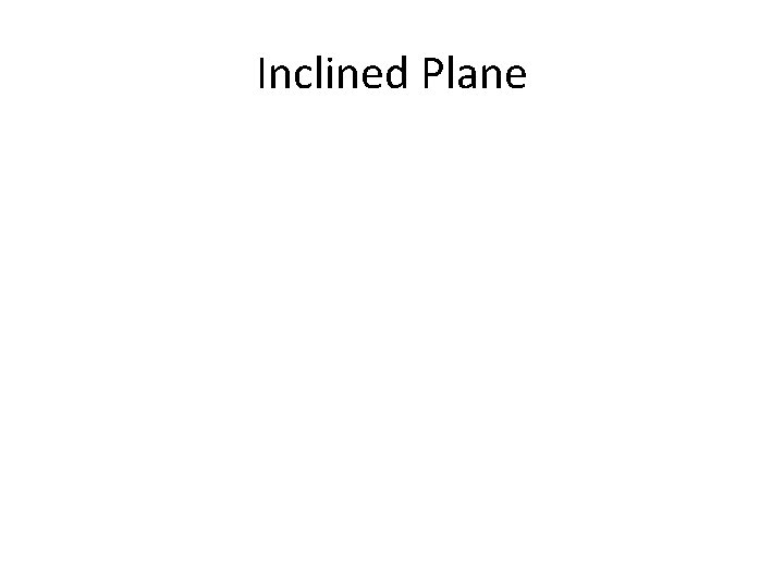 Inclined Plane Inclined Plane