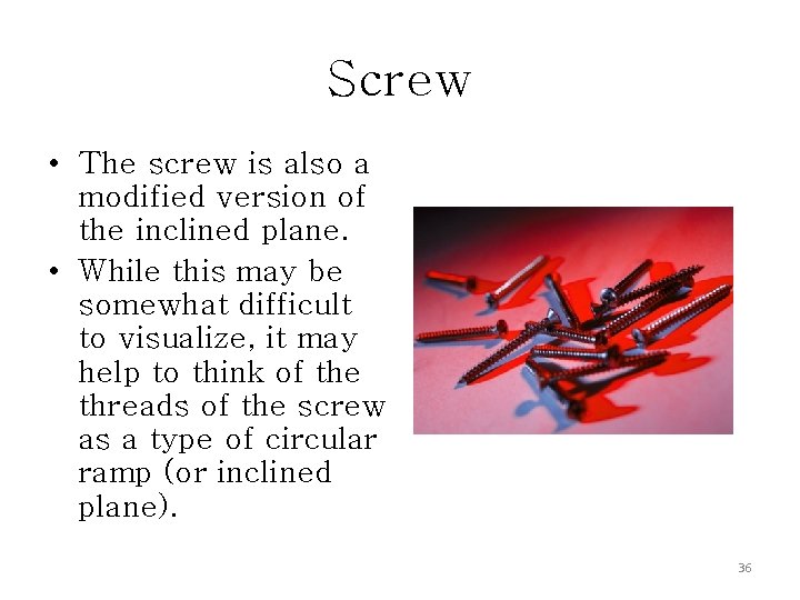Screw • The screw is also a modified version of the inclined plane. • Screw • The screw is also a modified version of the inclined plane. •