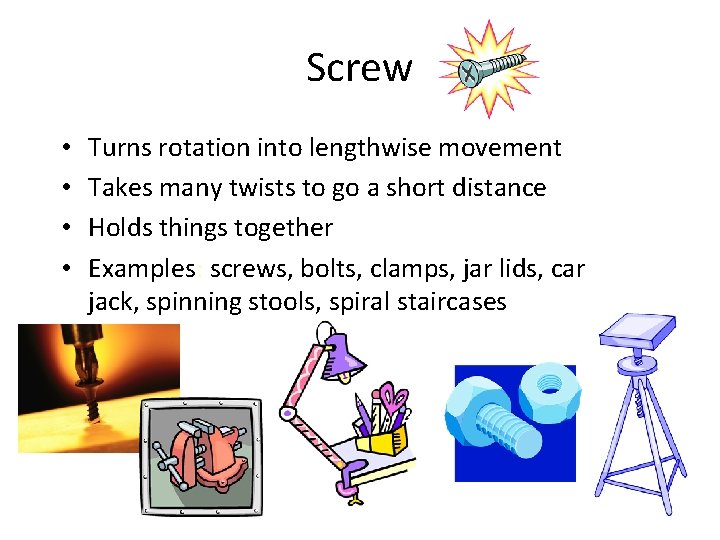 Screw • • Turns rotation into lengthwise movement Takes many twists to go a Screw • • Turns rotation into lengthwise movement Takes many twists to go a