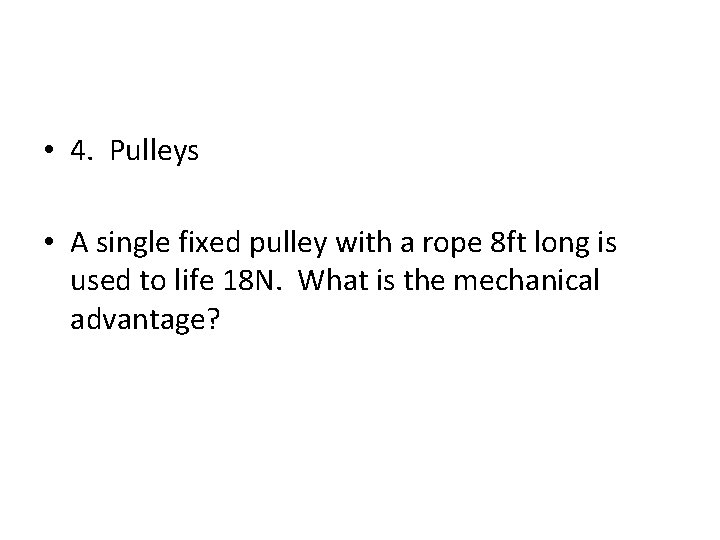 • 4. Pulleys • A single fixed pulley with a rope 8 ft • 4. Pulleys • A single fixed pulley with a rope 8 ft