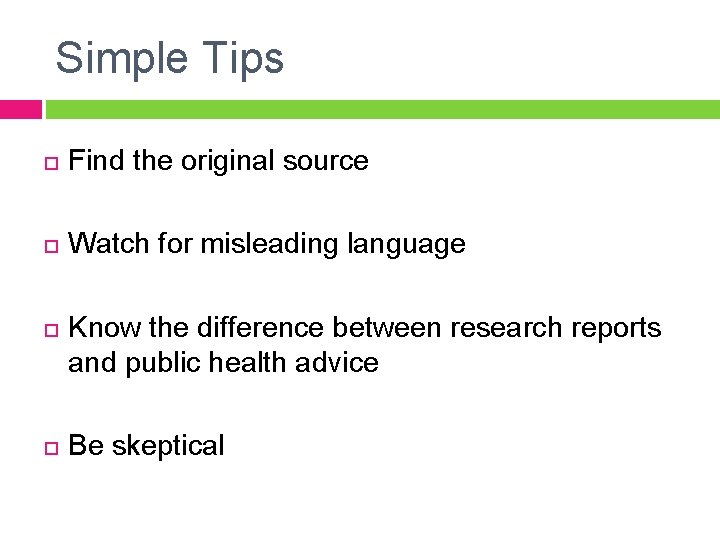 Simple Tips Find the original source Watch for misleading language Know the difference between