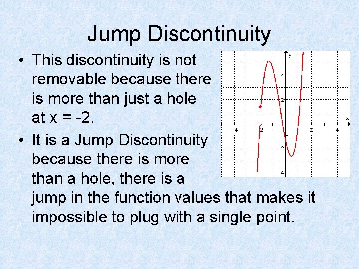 Jump Discontinuity • This discontinuity is not removable because there is more than just