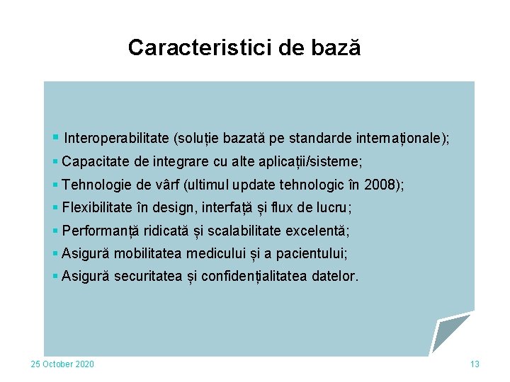 Caracteristici de bază § Interoperabilitate (soluție bazată pe standarde internaționale); § Capacitate de integrare