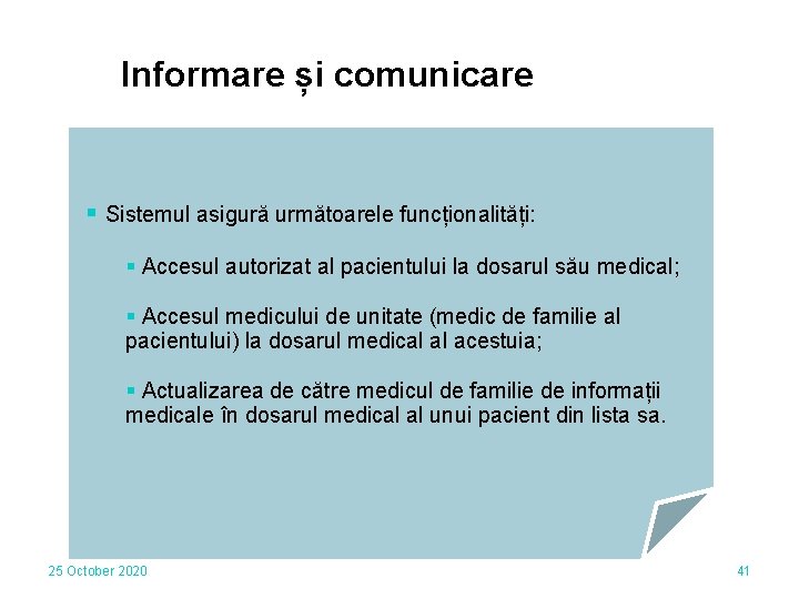Informare și comunicare § Sistemul asigură următoarele funcționalități: § Accesul autorizat al pacientului la