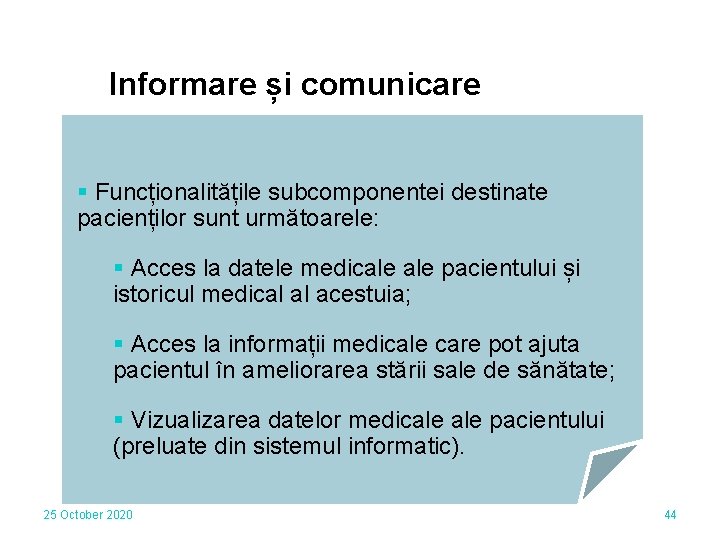 Informare și comunicare § Funcționalitățile subcomponentei destinate pacienților sunt următoarele: § Acces la datele