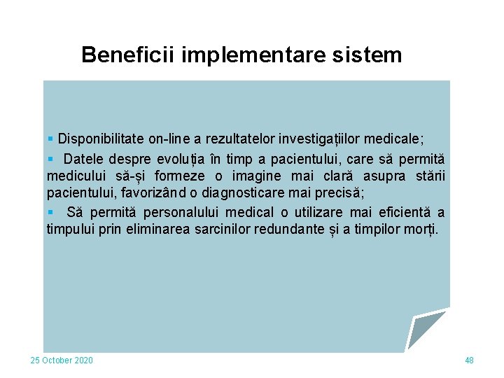 Beneficii implementare sistem § Disponibilitate on-line a rezultatelor investigațiilor medicale; § Datele despre evoluția
