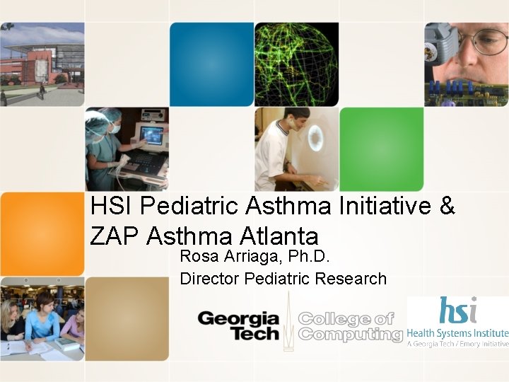 HSI Pediatric Asthma Initiative & ZAP Asthma Atlanta Rosa Arriaga, Ph. D. Director Pediatric