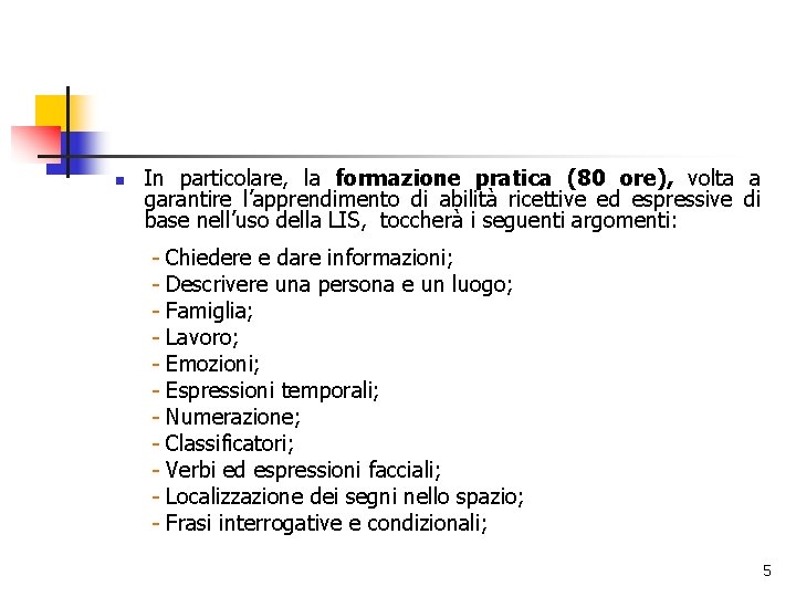 n In particolare, la formazione pratica (80 ore), volta a garantire l’apprendimento di abilità