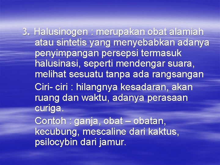 3. Halusinogen : merupakan obat alamiah atau sintetis yang menyebabkan adanya penyimpangan persepsi termasuk