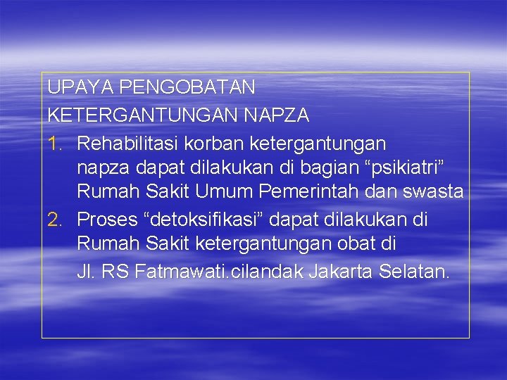 UPAYA PENGOBATAN KETERGANTUNGAN NAPZA 1. Rehabilitasi korban ketergantungan napza dapat dilakukan di bagian “psikiatri”