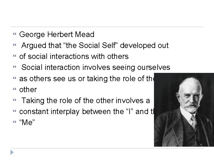  George Herbert Mead Argued that “the Social Self” developed out of social interactions