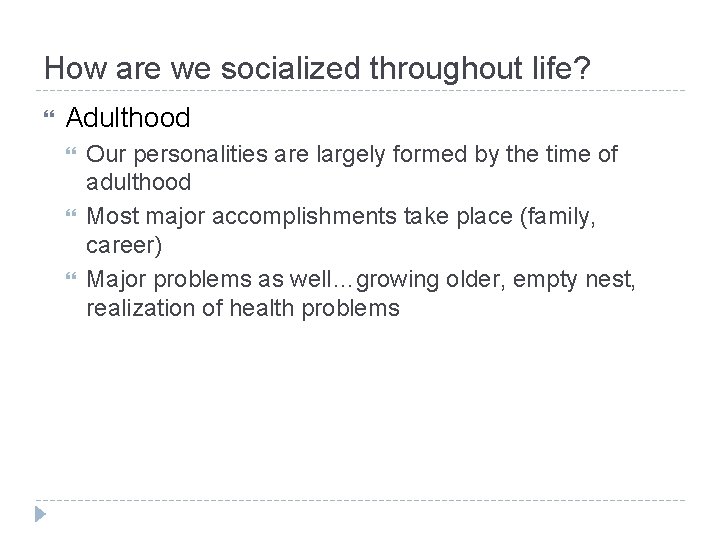 How are we socialized throughout life? Adulthood Our personalities are largely formed by the